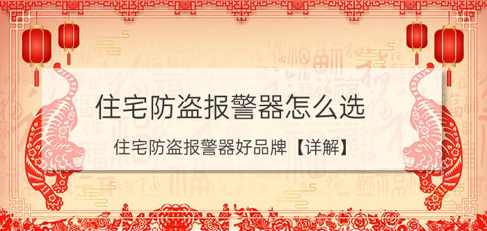 住宅防盗报警器怎么选 住宅防盗报警器好品牌【详解】